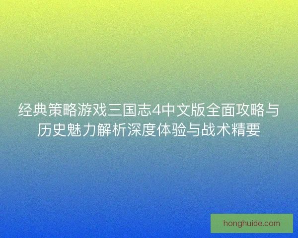 经典策略游戏三国志4中文版全面攻略与历史魅力解析深度体验与战术精要